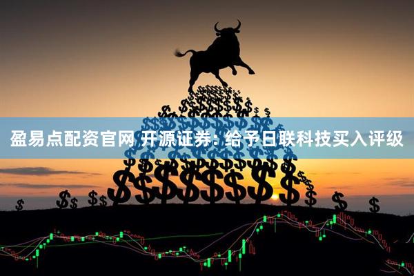 盈易点配资官网 开源证券: 给予日联科技买入评级